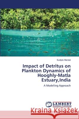 Impact of Detritus on Plankton Dynamics of Hooghly-Matla Estuary, India Sudipto Mandal 9783659149498