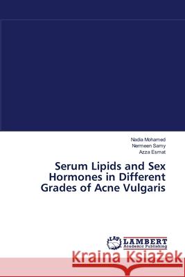 Serum Lipids and Sex Hormones in Different Grades of Acne Vulgaris Mohamed Nadia                            Samy Nermeen                             Esmat Azza 9783659149696 LAP Lambert Academic Publishing