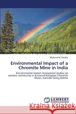 Environmental Impact of a Chromite Mine in India Madhusmita Tripathy 9783659149801 LAP Lambert Academic Publishing