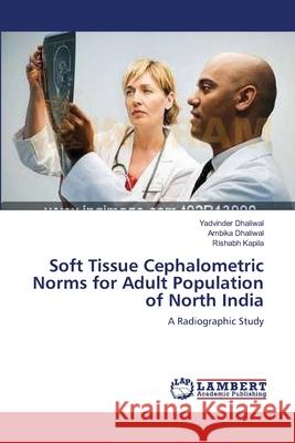 Soft Tissue Cephalometric Norms for Adult Population of North India Yadvinder Dhaliwal Ambika Dhaliwal Rishabh Kapila 9783659149900