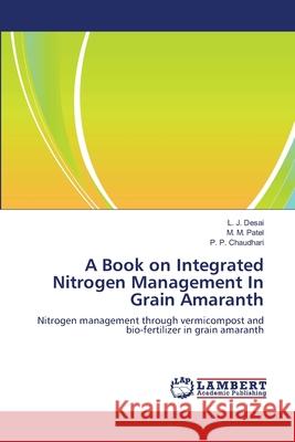 A Book on Integrated Nitrogen Management In Grain Amaranth L J Desai, M M Patel, P P Chaudhari 9783659149931 LAP Lambert Academic Publishing