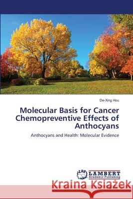 Molecular Basis for Cancer Chemopreventive Effects of Anthocyans De-Xing Hou 9783659150166