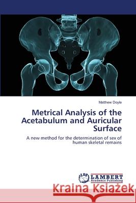 Metrical Analysis of the Acetabulum and Auricular Surface Matthew Doyle 9783659150593