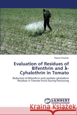 Evaluation of Residues of Bifenthrin and λ-Cyhalothrin in Tomato Chauhan, Reena 9783659150715 LAP Lambert Academic Publishing