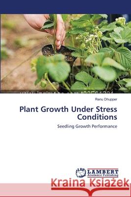 Plant Growth Under Stress Conditions Renu Dhupper 9783659150821