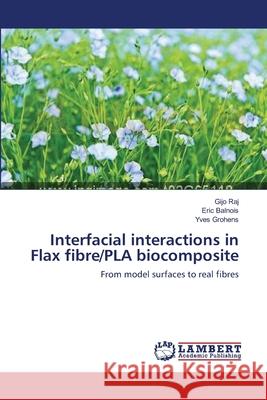 Interfacial interactions in Flax fibre/PLA biocomposite Raj, Gijo 9783659151095 LAP Lambert Academic Publishing