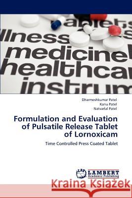 Formulation and Evaluation of Pulsatile Release Tablet of Lornoxicam Dharmeshkumar Patel, Kanu Patel, Dr Natvarlal M Patel 9783659151491