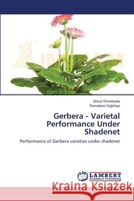 Gerbera - Varietal Performance Under Shadenet Shruti Wankhede Ramakant Gajbhiye 9783659151613