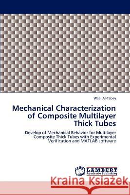 Mechanical Characterization of Composite Multilayer Thick Tubes Wael Al-Tabey 9783659151750