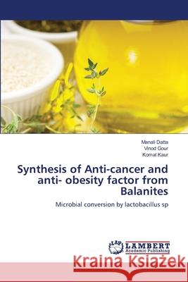 Synthesis of Anti-cancer and anti- obesity factor from Balanites Datta, Manali 9783659151835