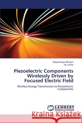 Piezoelectric Components Wirelessly Driven by Focused Electric Field Satyanarayan Bhuyan Hu Junhui 9783659151873 LAP Lambert Academic Publishing