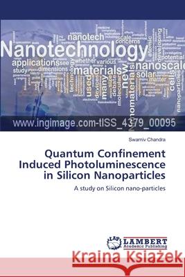 Quantum Confinement Induced Photoluminescence in Silicon Nanoparticles Swarniv Chandra 9783659152153