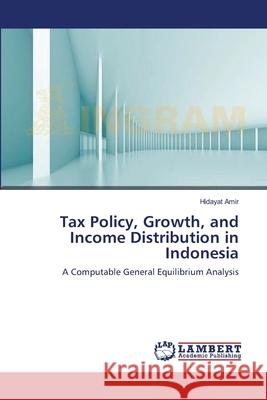 Tax Policy, Growth, and Income Distribution in Indonesia Hidayat Amir 9783659152665