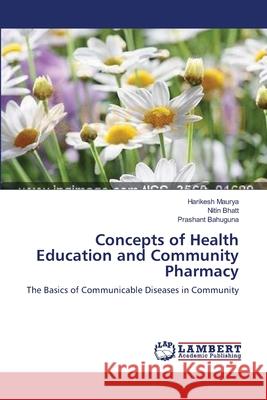 Concepts of Health Education and Community Pharmacy Harikesh Maurya, Nitin Bhatt, Prashant Bahuguna 9783659152672 LAP Lambert Academic Publishing