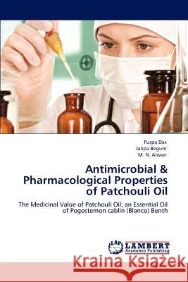 Antimicrobial & Pharmacological Properties of Patchouli Oil Puspa Das, Jaripa Begum, M N Anwar 9783659152856 LAP Lambert Academic Publishing