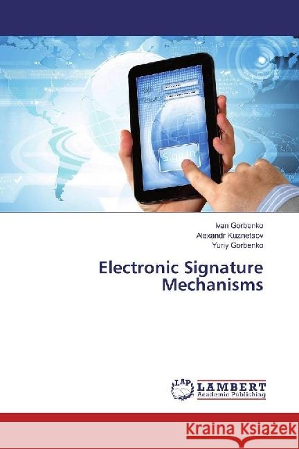 Electronic Signature Mechanisms Gorbenko, Ivan; Kuznetsov, Alexandr; Gorbenko, Yuriy 9783659152948