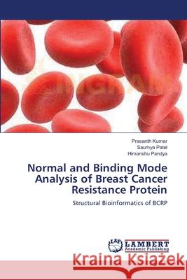 Normal and Binding Mode Analysis of Breast Cancer Resistance Protein Prasanth Kumar Saumya Patel Himanshu Pandya 9783659153129