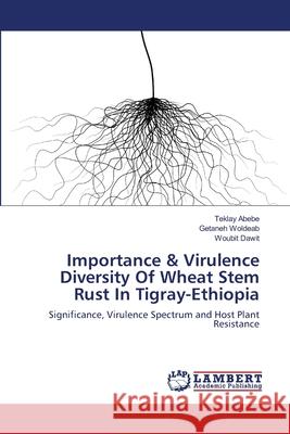 Importance & Virulence Diversity Of Wheat Stem Rust In Tigray-Ethiopia Abebe, Teklay 9783659153204 LAP Lambert Academic Publishing