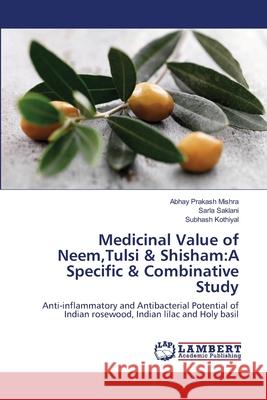 Medicinal Value of Neem, Tulsi & Shisham: A Specific & Combinative Study Mishra, Abhay Prakash 9783659153242