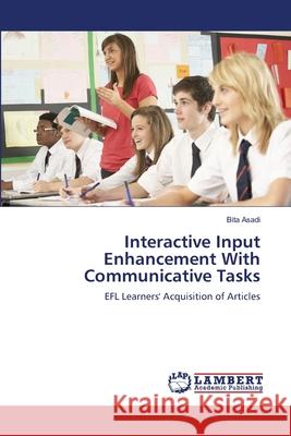 Interactive Input Enhancement With Communicative Tasks Asadi, Bita 9783659153730