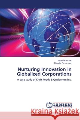 Nurturing Innovation in Globalized Corporations Aramia Asmar, Claudia Fernandez 9783659153761 LAP Lambert Academic Publishing