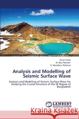 Analysis and Modelling of Seismic Surface Wave Omar Faruk, M Abul Hashem, S Mustafizur Rahman 9783659153815