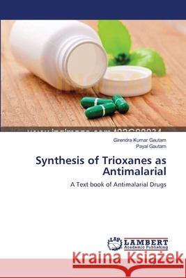 Synthesis of Trioxanes as Antimalarial Girendra Kumar Gautam Payal Gautam 9783659154263