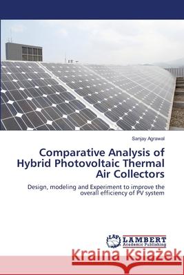 Comparative Analysis of Hybrid Photovoltaic Thermal Air Collectors Sanjay Agrawal 9783659154478