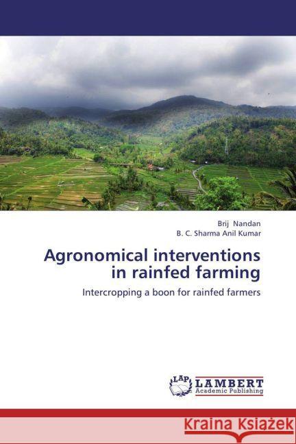 Agronomical interventions in rainfed farming : Intercropping a boon for rainfed farmers Nandan, Brij; Anil Kumar, B. C. Sharma 9783659154508