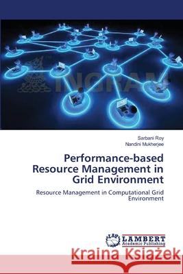 Performance-based Resource Management in Grid Environment Roy, Sarbani 9783659154607 LAP Lambert Academic Publishing