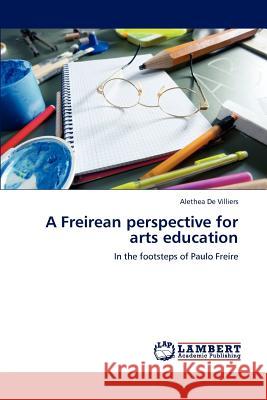 A Freirean perspective for arts education Alethea De Villiers 9783659154676