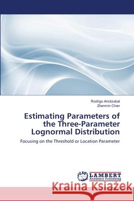 Estimating Parameters of the Three-Parameter Lognormal Distribution Rodrigo Aristizabal Zhenmin Chen 9783659154751