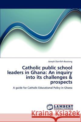 Catholic Public School Lay Leadership in Ghana: Its Challenges and Prospects Domfeh-Boateng, Joseph 9783659154874