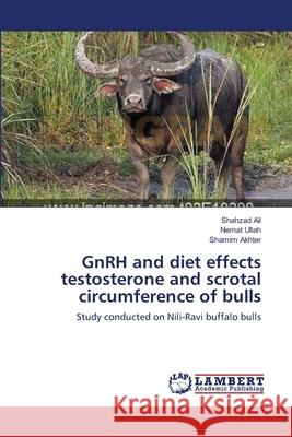GnRH and diet effects testosterone and scrotal circumference of bulls Ali, Shahzad 9783659154973 LAP Lambert Academic Publishing