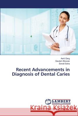 Recent Advancements in Diagnosis of Dental Caries Garg Aarti                               Biswas Gautam                            Saha Sonali 9783659155208 LAP Lambert Academic Publishing