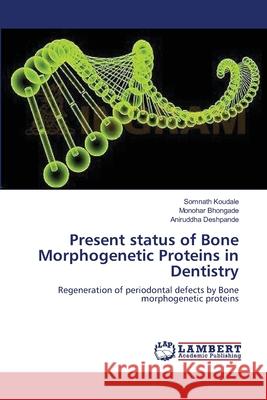 Present status of Bone Morphogenetic Proteins in Dentistry Koudale, Somnath 9783659155277