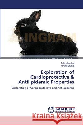 Exploration of Cardioprotective & Antilipidemic Properties Tahira Mughal Amina Shahid 9783659155321