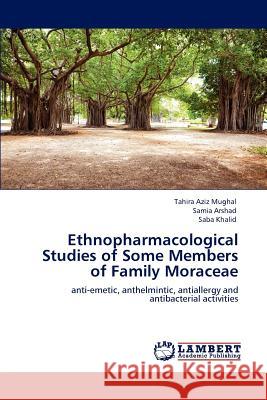 Ethnopharmacological Studies of Some Members of Family Moraceae Tahira Aziz Mughal, Samia Arshad, Saba Khalid 9783659155406