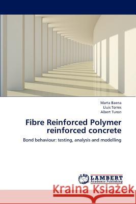 Fibre Reinforced Polymer Reinforced Concrete Marta Baena Llu S. Torres Albert Turon 9783659155604