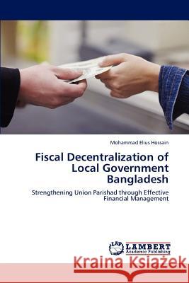 Fiscal Decentralization of Local Government Bangladesh Mohammad Elius Hossain 9783659155741