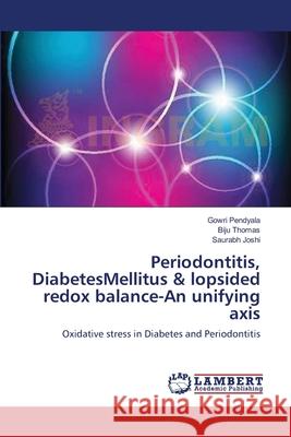 Periodontitis, DiabetesMellitus & lopsided redox balance-An unifying axis Pendyala, Gowri 9783659155789