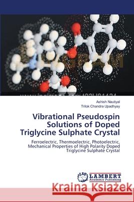 Vibrational Pseudospin Solutions of Doped Triglycine Sulphate Crystal Ashish Nautiyal Trilok Chandra Upadhyay 9783659155833