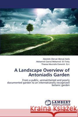 A Landscape Overview of Antoniadis Garden Arafa Abdullah Ahmad Ahmad               El-Torky Mohamed Gamal Mohamed           Ezz Thanaa Moustafa Darwish 9783659155895