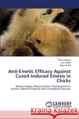 Anti-Emetic Efficacy Against Cuso4 Induced Emesis in Chicks Tahira Mughal, Irum Habib, Saba Khalid 9783659156380