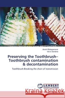 Preserving the Toothbrush-Toothbrush contamination & decontamination Balappanavar, Aswini 9783659156458 LAP Lambert Academic Publishing