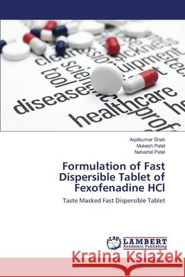 Formulation of Fast Dispersible Tablet of Fexofenadine HCl Shah, Arpitkumar 9783659156489 LAP Lambert Academic Publishing