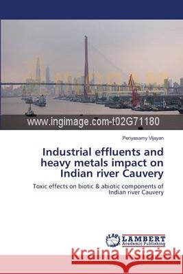 Industrial effluents and heavy metals impact on Indian river Cauvery Vijayan, Periyasamy 9783659156496 LAP Lambert Academic Publishing