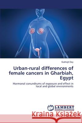 Urban-rural differences of female cancers in Gharbiah, Egypt Dey, Subhojit 9783659156755 LAP Lambert Academic Publishing