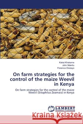 On farm strategies for the control of the maize Weevil in Kenya Kakai Khakame, John Nderitu, Florence Olubayo 9783659156946