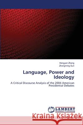 Language, Power and Ideology Hongyan Zhang (University of Toledo, Ohio, USA), Zhongming Sun 9783659157431 LAP Lambert Academic Publishing